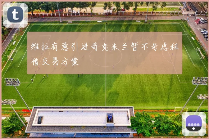 维拉有意引进奇克米兰暂不考虑租借交易方案