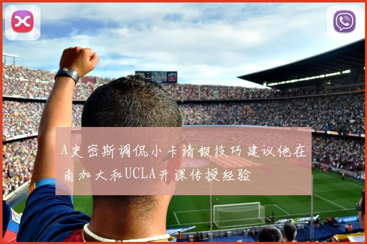 A史密斯调侃小卡请假技巧建议他在南加大和UCLA开课传授经验